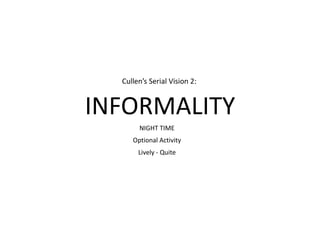 INFORMALITY
NIGHT TIME
Optional Activity
Lively - Quite
Cullen’s Serial Vision 2:
 