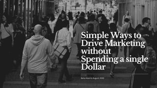 Simple Ways to
Drive Marketing
without
Spending a single
Dollar
Ilana Kearns August 2020
 