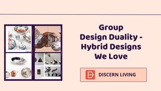 Group
Design Duality -
Hybrid Designs
We Love
DISCERN LIVING
 