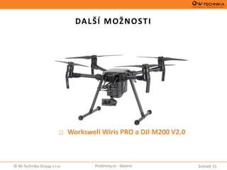 Snímek 11© W-Technika Group s.r.o. ProDrony.cz - školení
DALŠÍ MOŽNOSTI
□ Workswell Wiris PRO a DJI M200 V2.0
 