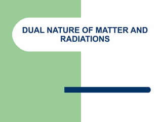 DUAL NATURE OF MATTER AND
RADIATIONS

 