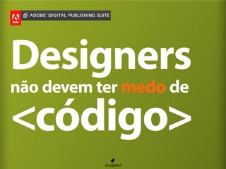 Participação de Mercado
Designers
não devem ter medo de
<código>
 
