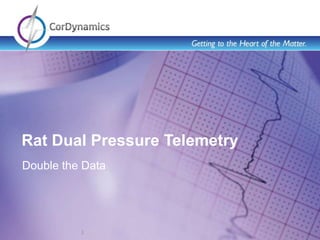 Rat Dual Pressure Telemetry
Double the Data




          1
 