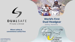 P riv ate L imited
World’s First
Dual Headgear
Where safety &
convenience comes first
S a f e t y H e l m e t s
arvind.sethi@dualsafe.in
Mobile: +91 99006 17790
www.DualSafe.in
 