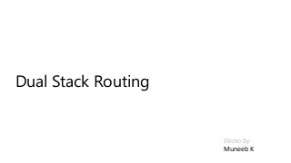 Dual Stack Routing
Demo by
Muneeb K
 