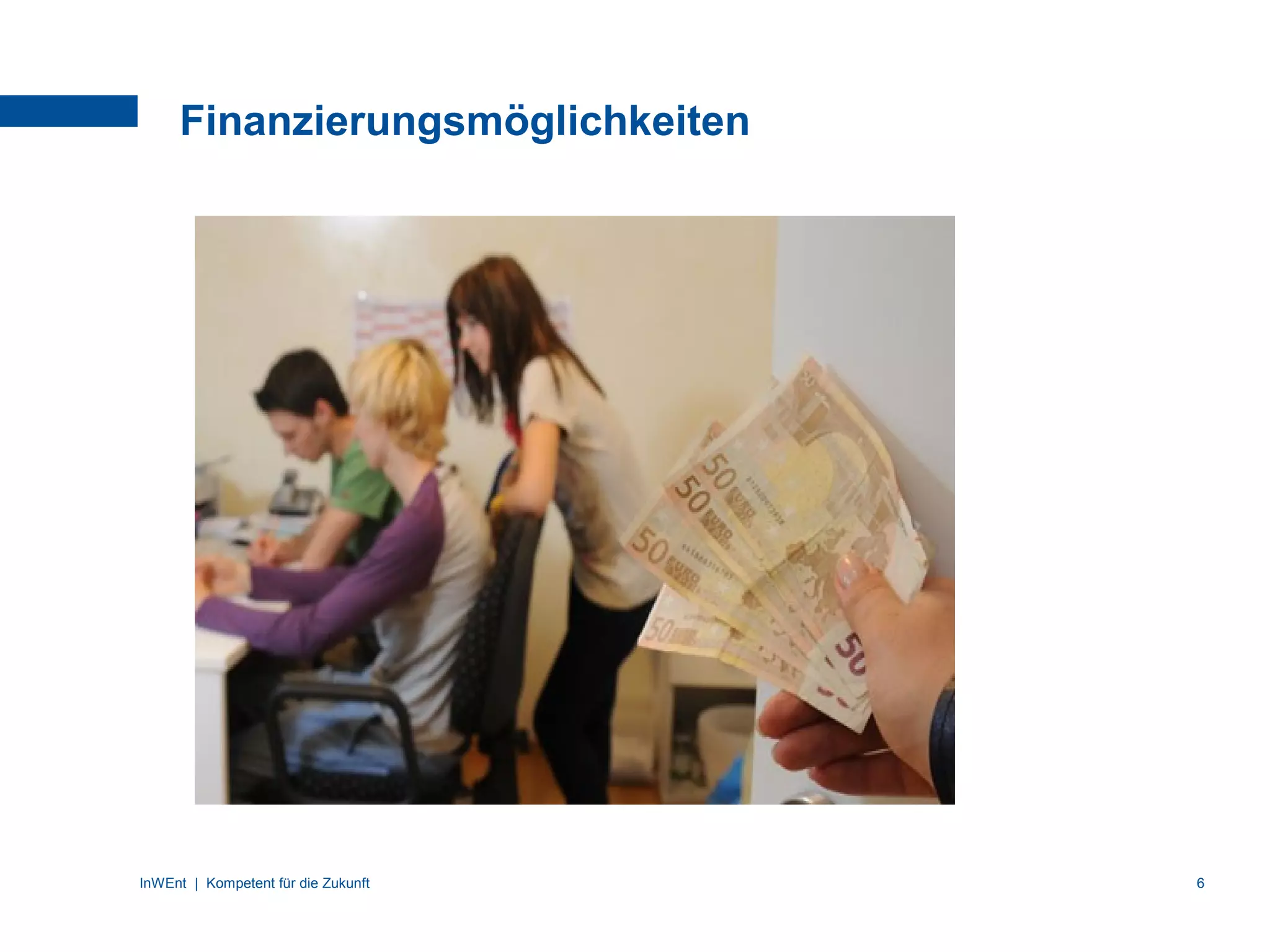 InWEnt | Kompetent für die Zukunft
Finanzierungsmöglichkeiten
6
 