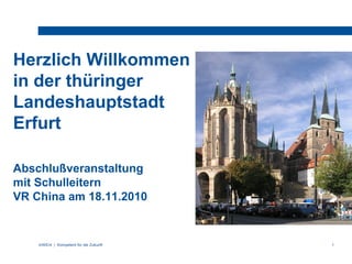 InWEnt | Kompetent für die Zukunft 1
Herzlich Willkommen
in der thüringer
Landeshauptstadt
Erfurt
Abschlußveranstaltung
mit Schulleitern
VR China am 18.11.2010
 