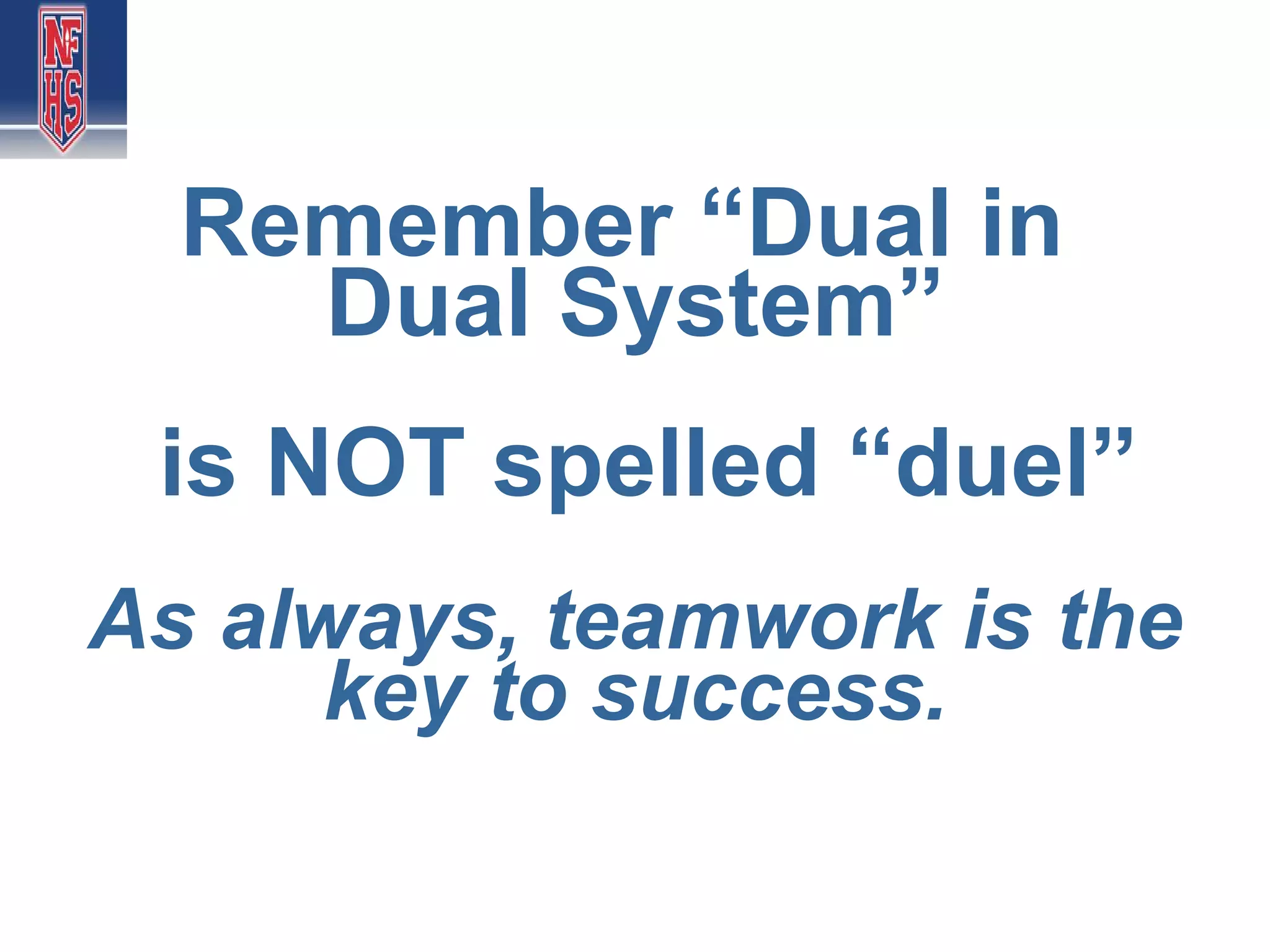 Remember “Dual in
    Dual System”
 is NOT spelled “duel”
As always, teamwork is the
      key to success.
 