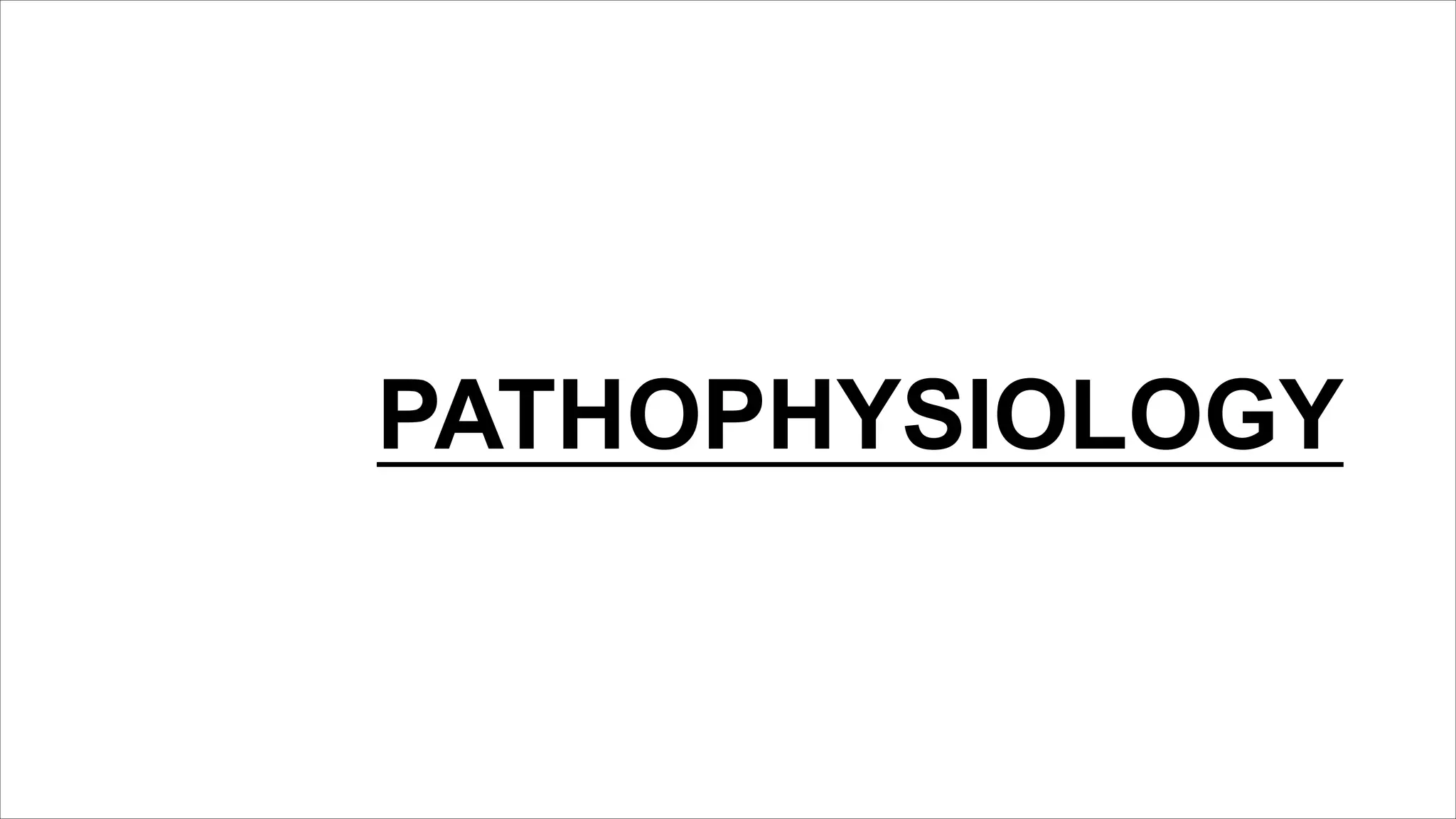 PATHOPHYSIOLOGY
 