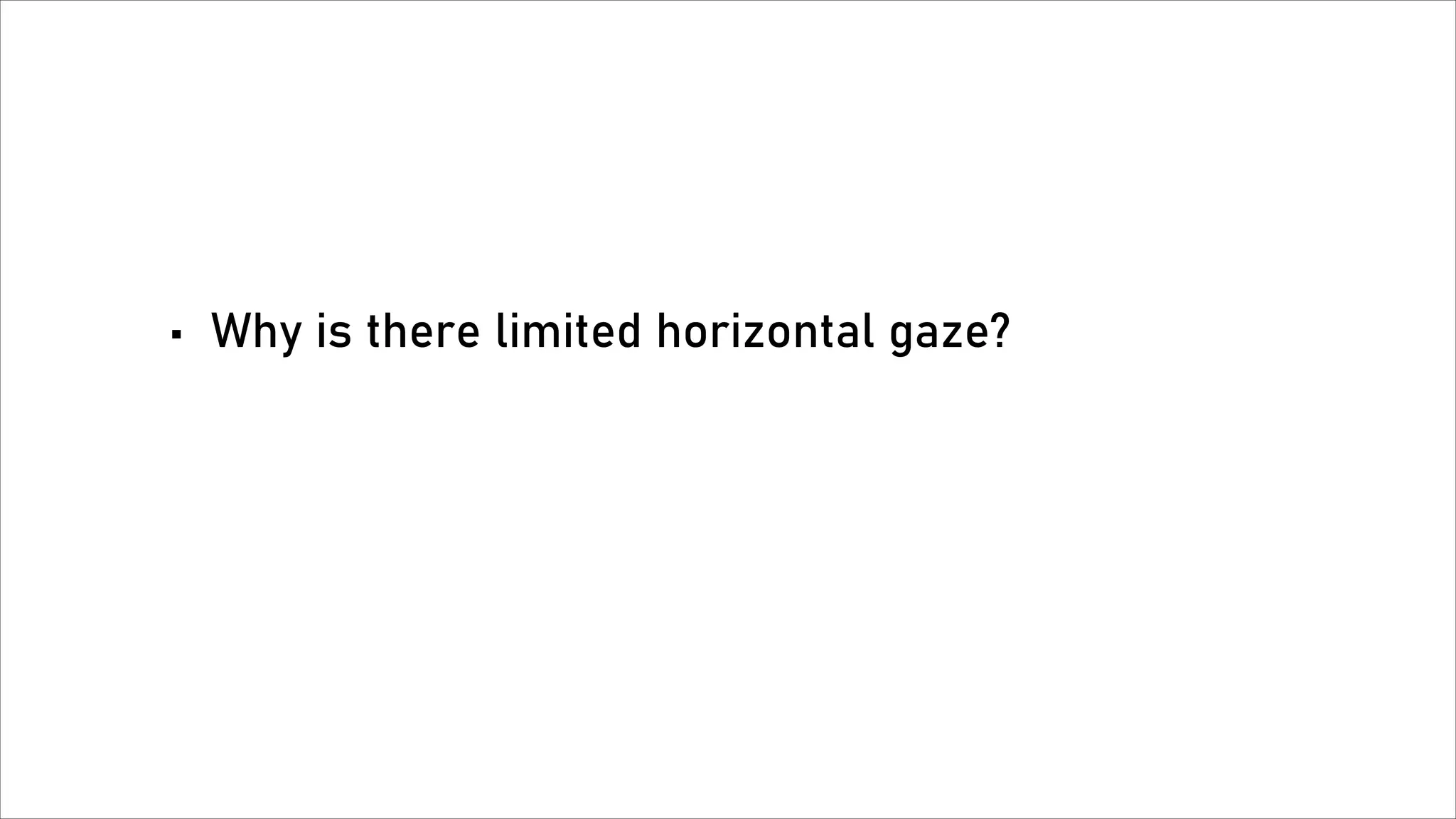 • Why is there limited horizontal gaze?
 