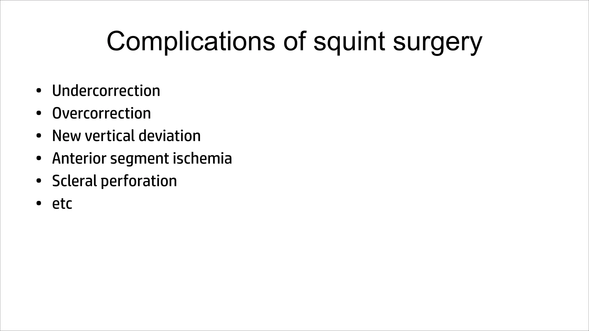 Complications of squint surgery
• Undercorrection
• Overcorrection
• New vertical deviation
• Anterior segment ischemia
• Scleral perforation
• etc
 