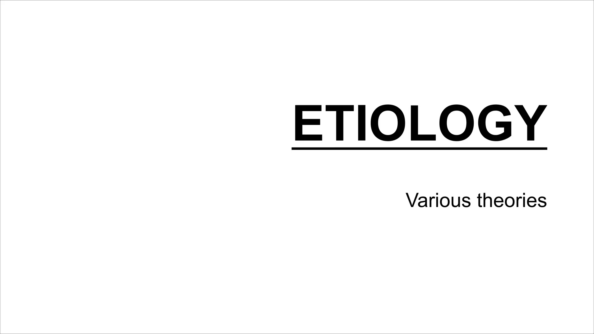 ETIOLOGY
Various theories
 