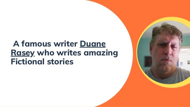 A famous writer Duane
Rasey who writes amazing
Fictional stories
 