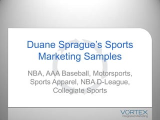 Duane Sprague’s Sports Marketing Samples NBA, AAA Baseball, Motorsports,             Sports Apparel, NBA D-League, Collegiate Sports 