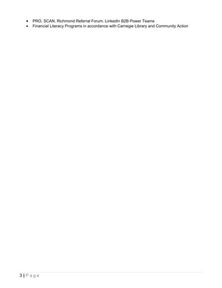 •   PRO, SCAN, Richmond Referral Forum. LinkedIn B2B Power Teams
  •   Financial Literacy Programs in accordance with Carnegie Library and Community Action




3|Page
 