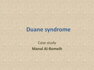 Duane syndrome
Case study
Manal Al-Romeih
 