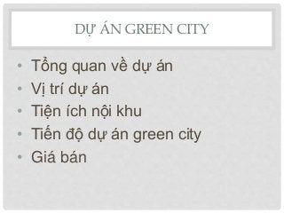 DỰ ÁN GREEN CITY
• Tổng quan về dự án
• Vị trí dự án
• Tiện ích nội khu
• Tiến độ dự án green city
• Giá bán
 