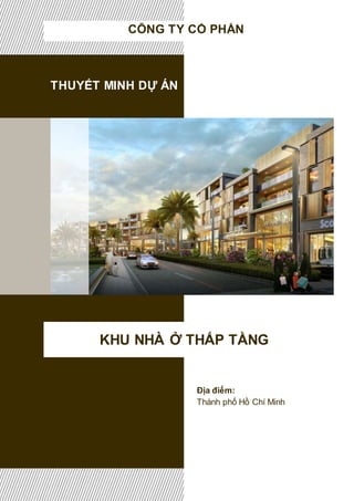 THUYẾT MINH DỰ ÁN
KHU NHÀ Ở THẤP TẦNG
CÔNG TY CỔ PHẦN
Địa điểm:
Thành phố Hồ Chí Minh
 