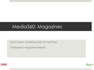 Media360: Magazines


Duan Stokes: Publishing Director Hot Press

Chairperson Magazines Ireland
 