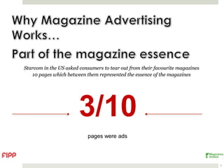 Starcom in the US asked consumers to tear out from their favourite magazines
   10 pages which between them represented the essence of the magazines




                       3/10
                           pages were ads




                                                                               5
 