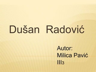 Dušan Radović
Autor:
Milica Pavić
III3
 
