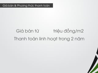 Giá bán từ triệu đồng/m2 
Thanh toán linh hoạt trong 2 năm 
Giá bán & Phương thức thanh toán  