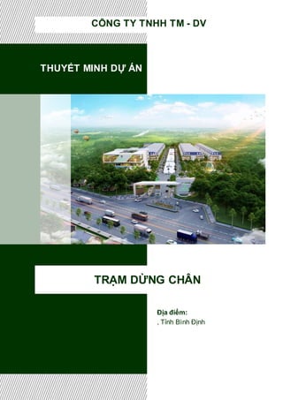 THUYẾT MINH DỰ ÁN
TRẠM DỪNG CHÂN
CÔNG TY TNHH TM - DV
Địa điểm:
, Tỉnh Bình Định
 