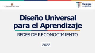 Diseño Universal
para el Aprendizaje
REDES DE RECONOCIMIENTO
2022
 