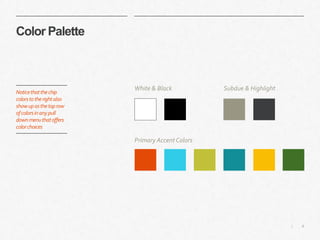 8|
Color Palette
Noticethatthechip
colorstotherightalso
showupasthetoprow
ofcolorsinanypull
downmenuthatoffers
colorchoices
​White & Black ​Subdue & Highlight
​Primary Accent Colors
 