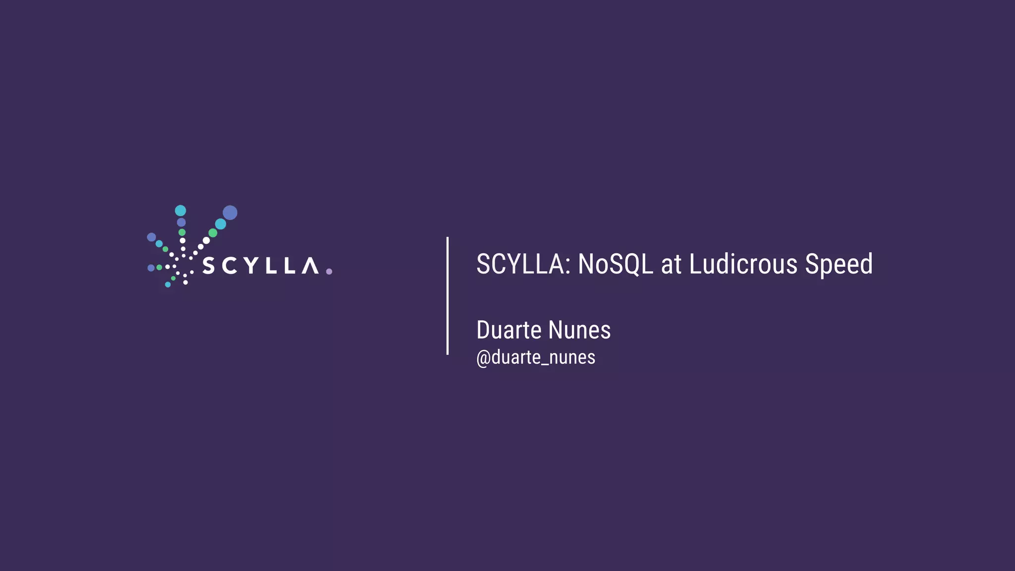 SCYLLA: NoSQL at Ludicrous Speed
Duarte Nunes
@duarte_nunes
 