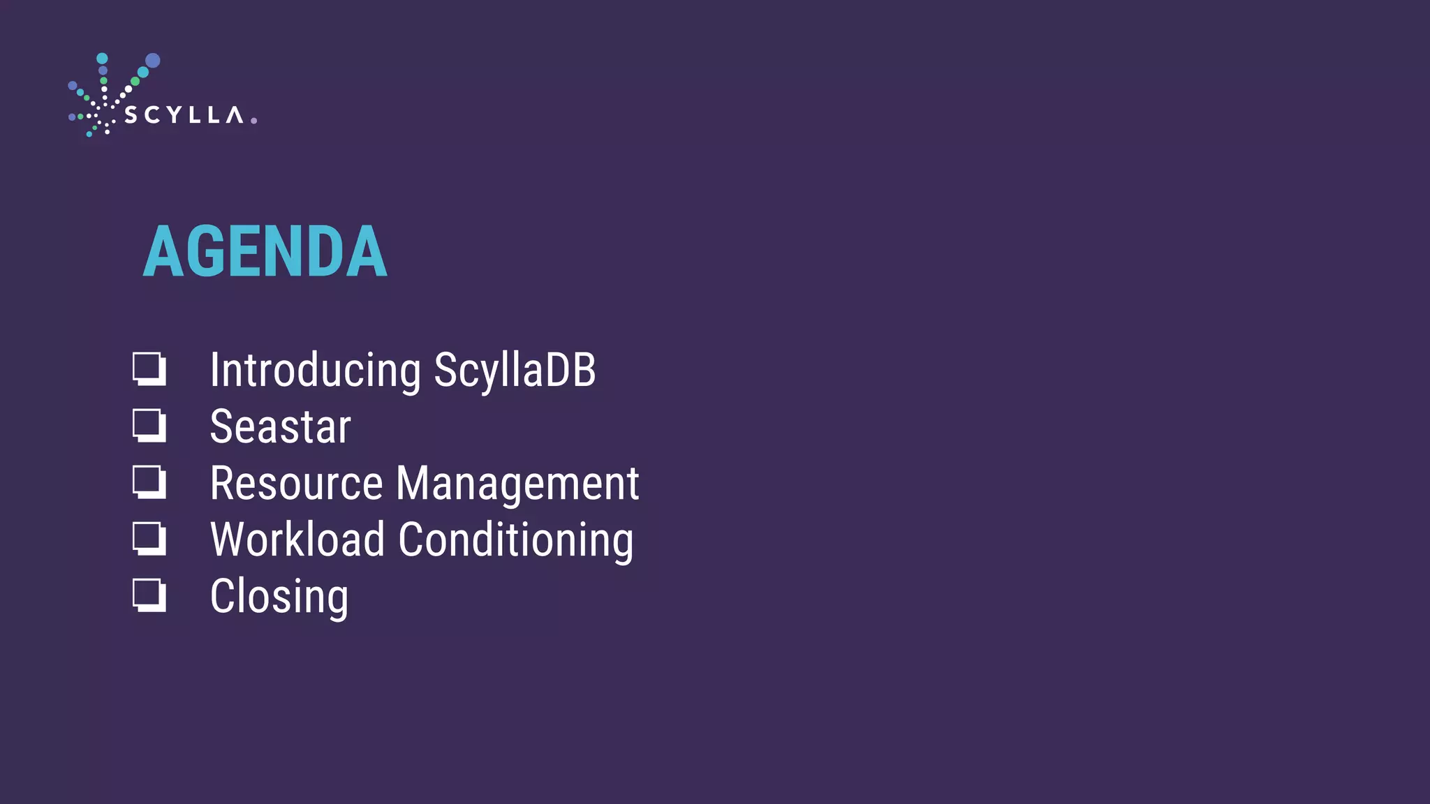 ❏ Introducing ScyllaDB
❏ Seastar
❏ Resource Management
❏ Workload Conditioning
❏ Closing
AGENDA
 