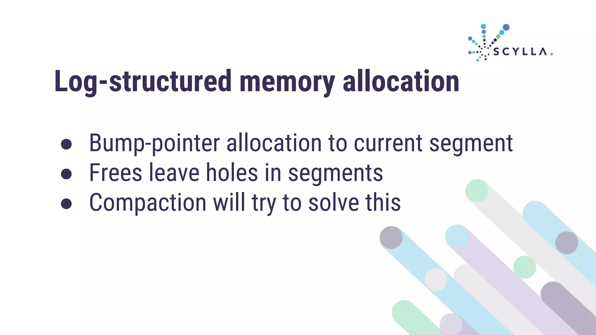 Log-structured memory allocation
● Bump-pointer allocation to current segment
● Frees leave holes in segments
● Compaction will try to solve this
 
