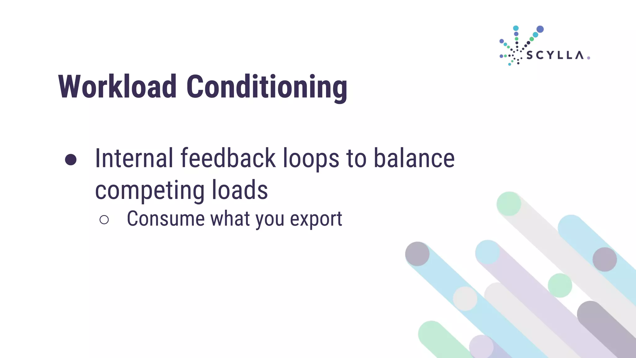 ● Internal feedback loops to balance
competing loads
○ Consume what you export
Workload Conditioning
 