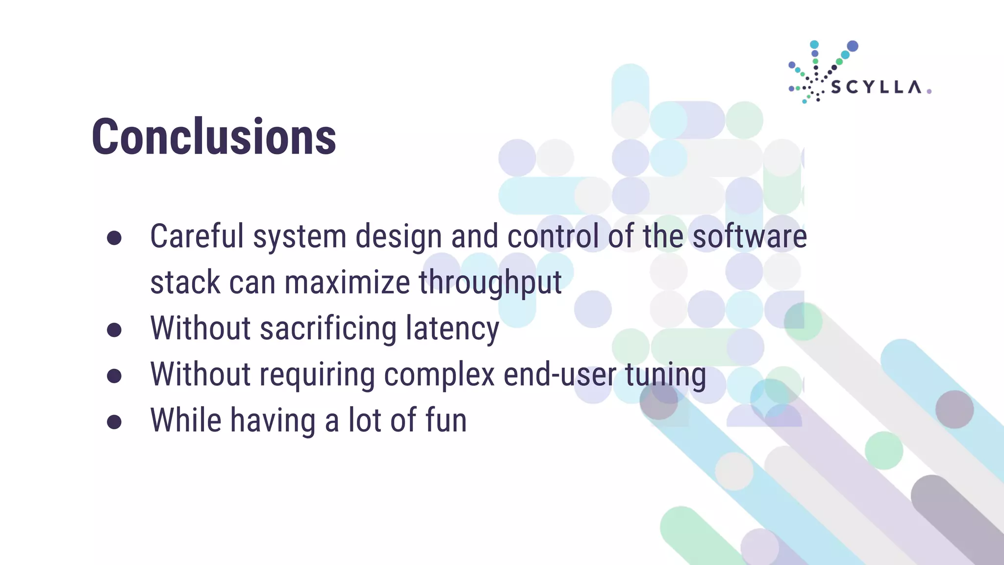 ● Careful system design and control of the software
stack can maximize throughput
● Without sacrificing latency
● Without requiring complex end-user tuning
● While having a lot of fun
Conclusions
 