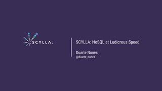 SCYLLA: NoSQL at Ludicrous Speed
Duarte Nunes
@duarte_nunes
 