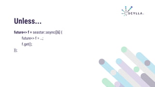 Unless...
future<> f = seastar::async([&] {
future<> f = …;
f.get();
});
 