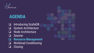 ❏ Introducing ScyllaDB
❏ System Architecture
❏ Node Architecture
❏ Seastar
❏ Resource Management
❏ Workload Conditioning
❏ Closing
AGENDA
 