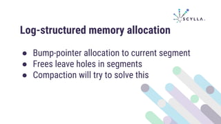 Log-structured memory allocation
● Bump-pointer allocation to current segment
● Frees leave holes in segments
● Compaction will try to solve this
 