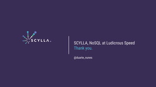 SCYLLA, NoSQL at Ludicrous Speed
Thank you.
@duarte_nunes
 