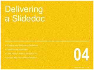Delivering
a Slidedoc
+ Printing and Projecting Slidedocs
+ Distributing Slidedocs
+ Case Study: Notes View How-To
+ Spread Big Ideas With Slidedocs

04
© Duarte, Inc. 2014

143

 