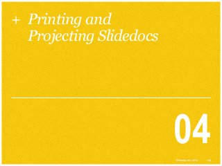 + Printing and
Projecting Slidedocs

04
© Duarte, Inc. 2014

144

 