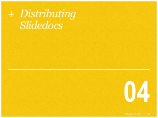 + Distributing
Slidedocs

04
© Duarte, Inc. 2014

149

 