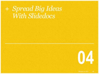 + Spread Big Ideas
With Slidedocs

04
© Duarte, Inc. 2014

160

 
