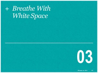 + Breathe With
White Space

03
© Duarte, Inc. 2014

127

 
