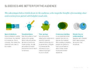 SLIDEDOCS ARE BETTER FOR THE AUDIENCE
The advantages below trickle down to the audience, who reaps the benefits of consumi...