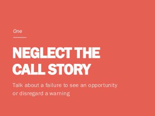 NEGLECT THE
CALL STORY
Talk about a failure to see an opportunity
or disregard a warning
One
 