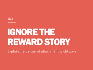IGNORE THE
REWARD STORY
Explain the danger of attachment to old ways
Two
 