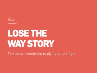 LOSE THE
WAY STORY
Talk about wandering or giving up the fight
Four
 