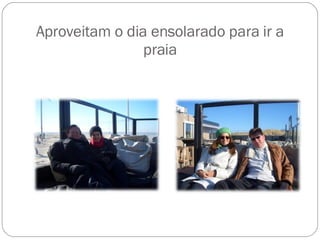 Aproveitam o dia ensolarado para ir a praia 