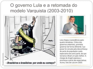 O governo Lula e a retomada do
modelo Varguista (2003-2010)
 